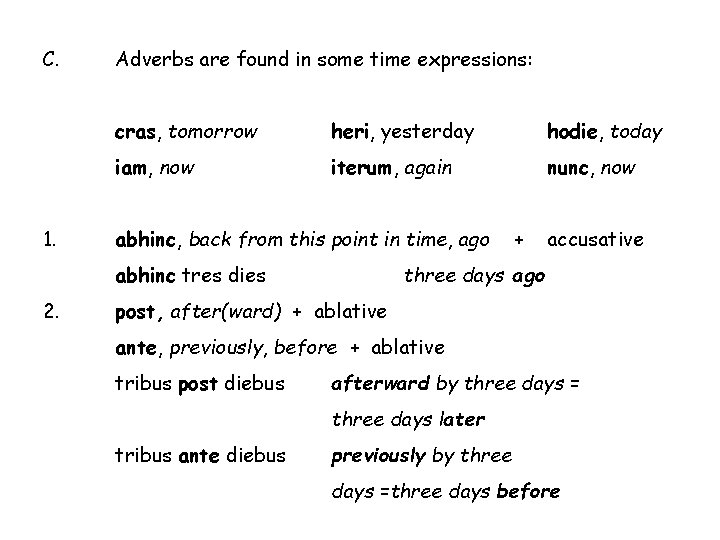 C. Adverbs are found in some time expressions: cras, tomorrow heri, yesterday hodie, today