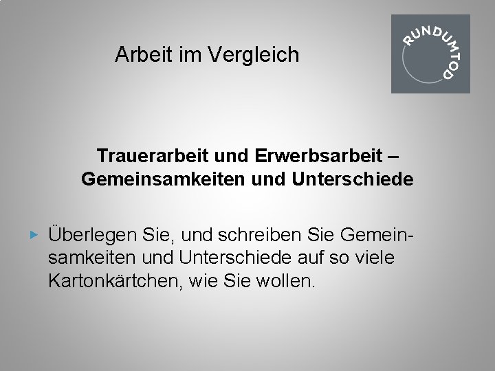 Arbeit im Vergleich Trauerarbeit und Erwerbsarbeit – Gemeinsamkeiten und Unterschiede ▶ Überlegen Sie, und