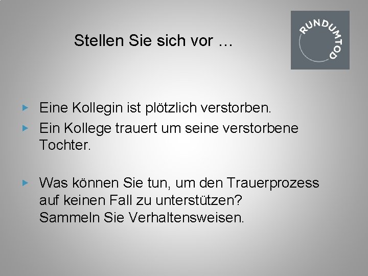 Stellen Sie sich vor … ▶ Eine Kollegin ist plötzlich verstorben. ▶ Ein Kollege