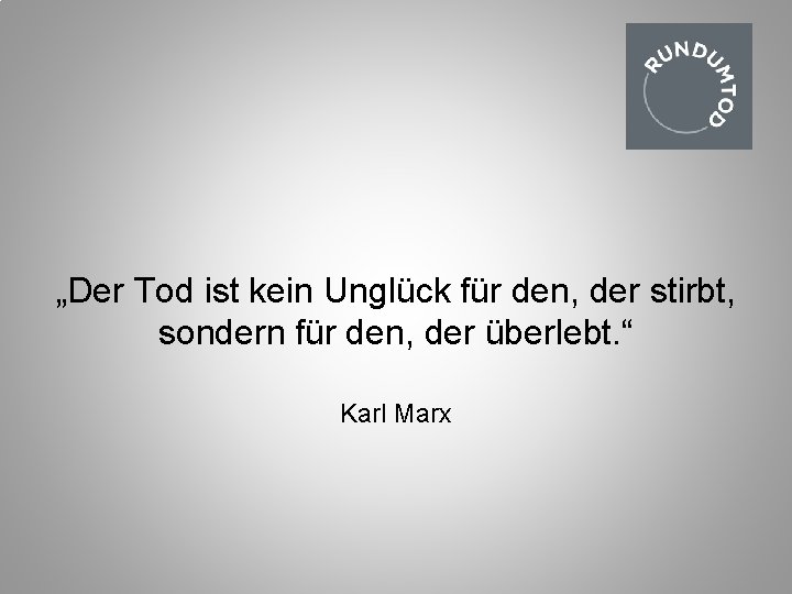 „Der Tod ist kein Unglück für den, der stirbt, sondern für den, der überlebt.