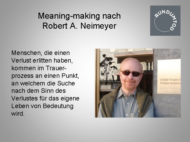 Meaning-making nach Robert A. Neimeyer Menschen, die einen Verlust erlitten haben, kommen im Trauerprozess