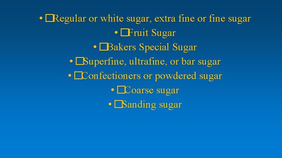  • �Regular or white sugar, extra fine or fine sugar • �Fruit Sugar
