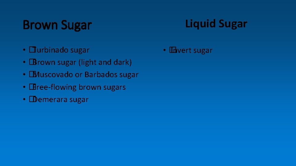 Brown Sugar • �Turbinado sugar • �Brown sugar (light and dark) • �Muscovado or