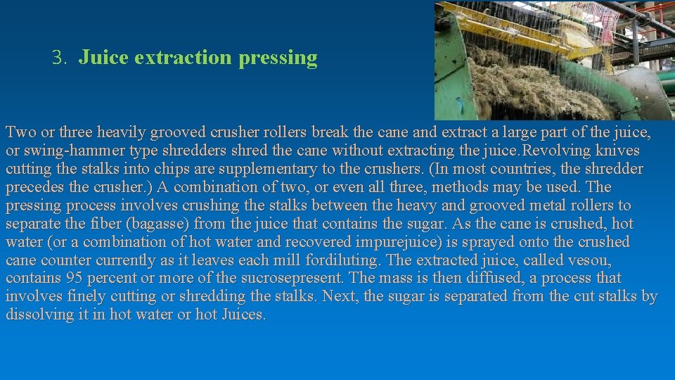 3. Juice extraction pressing Two or three heavily grooved crusher rollers break the cane