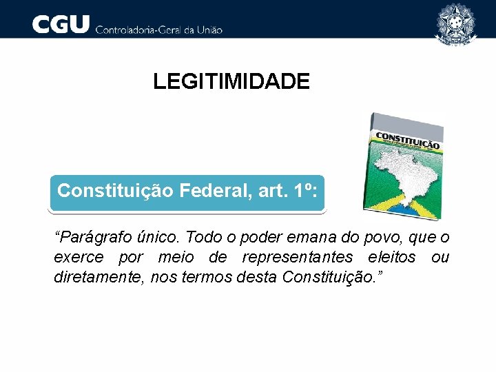 LEGITIMIDADE Constituição Federal, art. 1º: “Parágrafo único. Todo o poder emana do povo, que