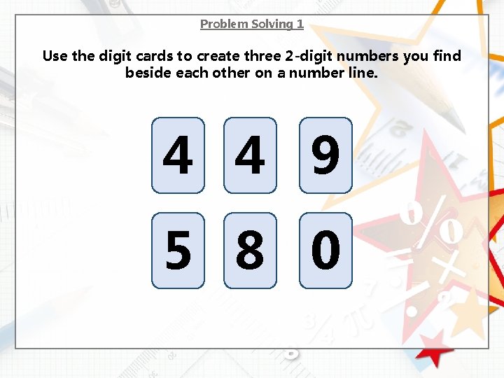 Problem Solving 1 Use the digit cards to create three 2 -digit numbers you