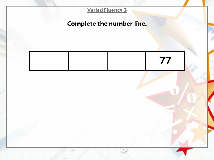Varied Fluency 3 Complete the number line. 77 