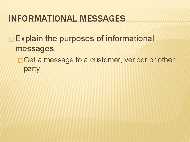 INFORMATIONAL MESSAGES � Explain the purposes of informational messages. � Get a message to INFORMATIONAL MESSAGES � Explain the purposes of informational messages. � Get a message to