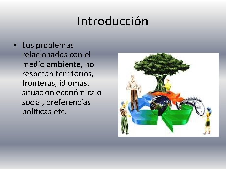 Introducción • Los problemas relacionados con el medio ambiente, no respetan territorios, fronteras, idiomas,