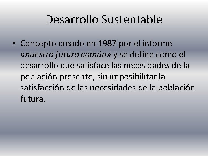 Desarrollo Sustentable • Concepto creado en 1987 por el informe «nuestro futuro común» y