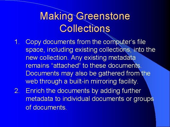 Making Greenstone Collections 1. Copy documents from the computer’s file space, including existing collections,