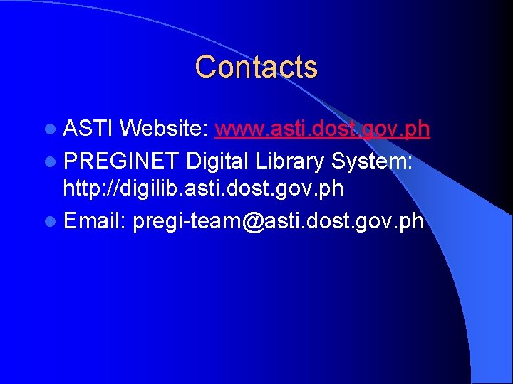 Contacts l ASTI Website: www. asti. dost. gov. ph l PREGINET Digital Library System: