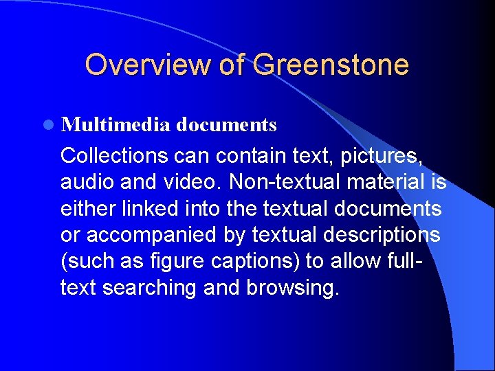 Overview of Greenstone l Multimedia documents Collections can contain text, pictures, audio and video.
