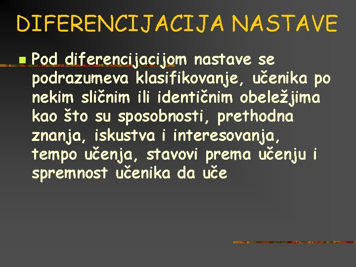 DIFERENCIJA NASTAVE n Pod diferencijacijom nastave se podrazumeva klasifikovanje, učenika po nekim sličnim ili