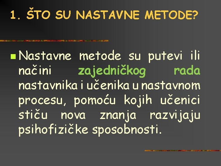 1. ŠTO SU NASTAVNE METODE? n Nastavne metode su putevi ili načini zajedničkog rada