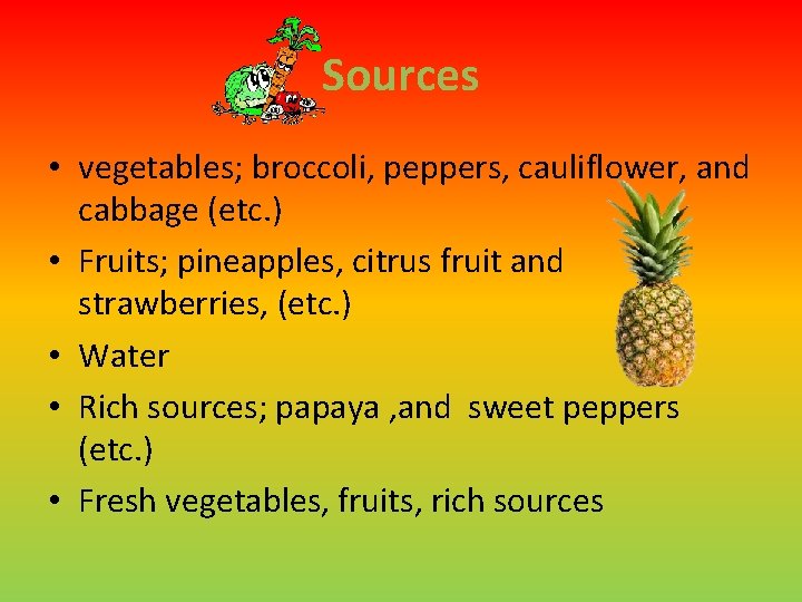 Sources • vegetables; broccoli, peppers, cauliflower, and cabbage (etc. ) • Fruits; pineapples, citrus