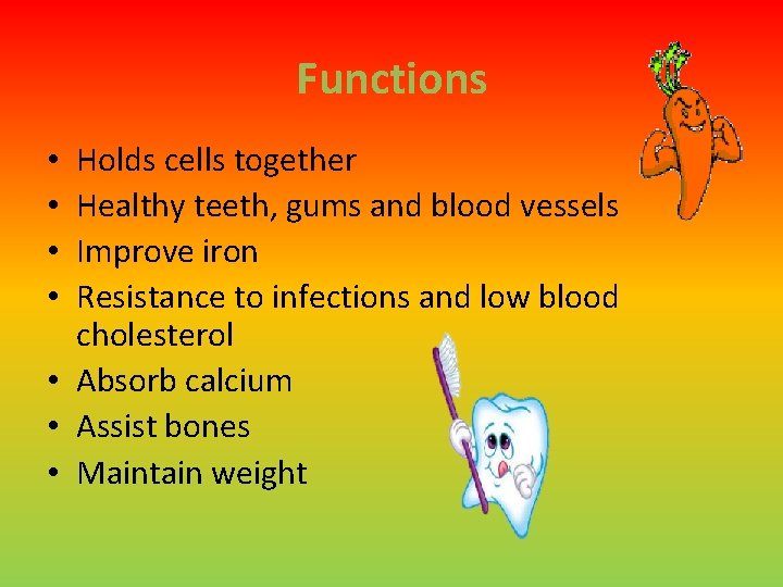 Functions Holds cells together Healthy teeth, gums and blood vessels Improve iron Resistance to