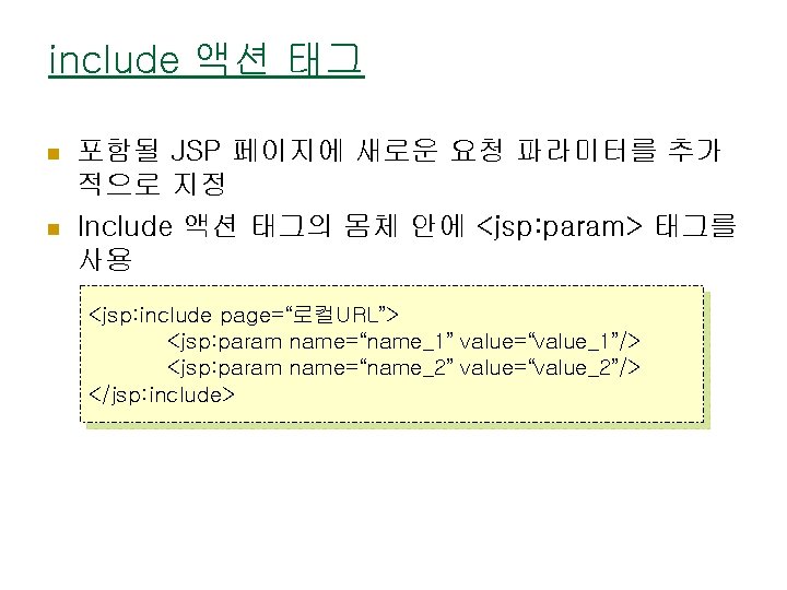 include 액션 태그 n n 포함될 JSP 페이지에 새로운 요청 파라미터를 추가 적으로 지정