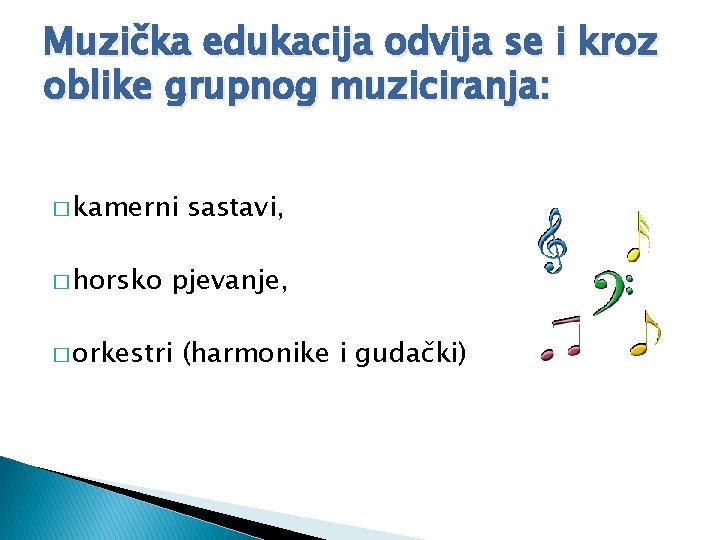 Muzička edukacija odvija se i kroz oblike grupnog muziciranja: � kamerni � horsko sastavi,