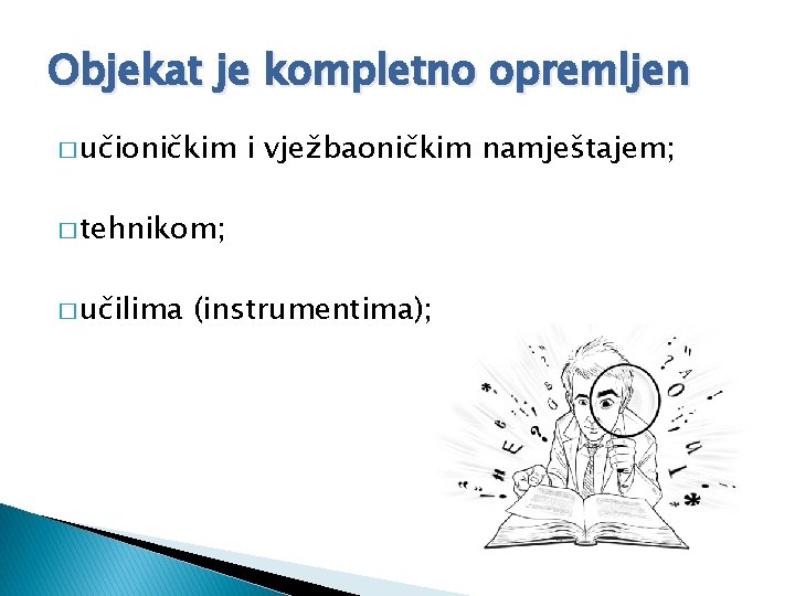 Objekat je kompletno opremljen � učioničkim i vježbaoničkim namještajem; � tehnikom; � učilima (instrumentima);