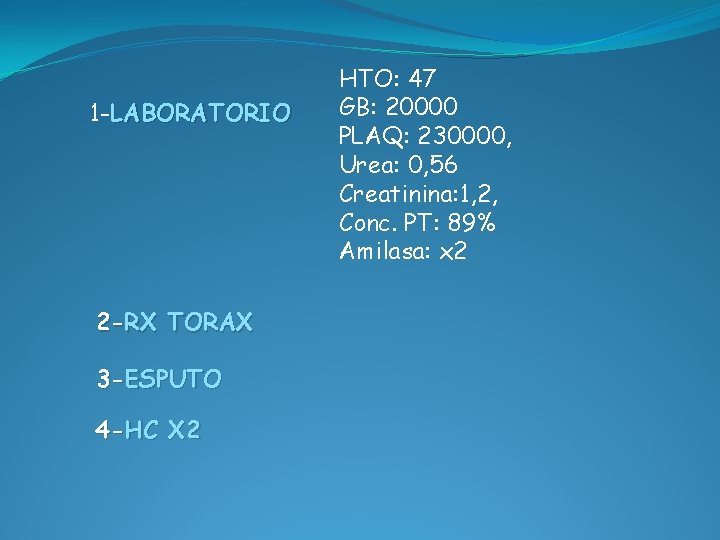1 -LABORATORIO 2 -RX TORAX 3 -ESPUTO 4 -HC X 2 HTO: 47 GB:
