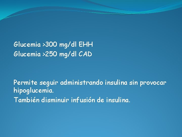 Glucemia >300 mg/dl EHH Glucemia >250 mg/dl CAD Permite seguir administrando insulina sin provocar