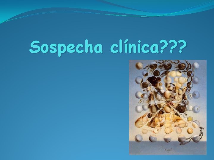 Sospecha clínica? ? ? 