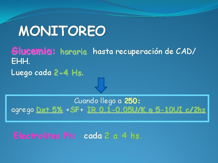 MONITOREO Glucemia: horaria hasta recuperación de CAD/ EHH. Luego cada 2 -4 Hs. Hs