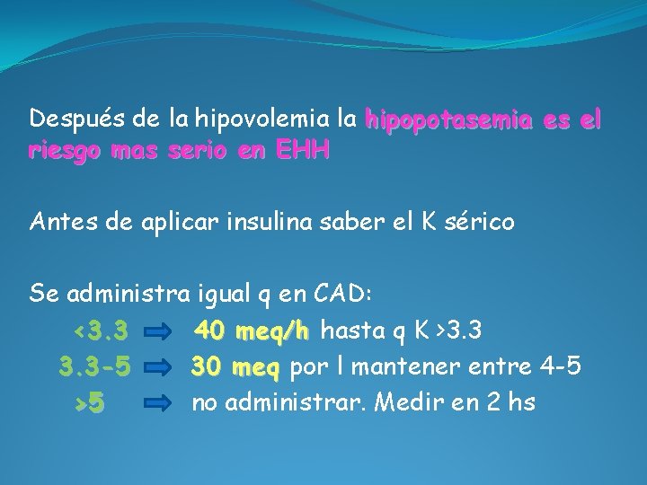 Después de la hipovolemia la hipopotasemia es el riesgo mas serio en EHH Antes