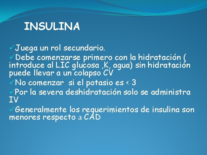 INSULINA üJuega un rol secundario. üDebe comenzarse primero con la hidratación ( introduce al