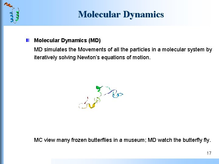 Molecular Dynamics (MD) MD simulates the Movements of all the particles in a molecular Molecular Dynamics (MD) MD simulates the Movements of all the particles in a molecular
