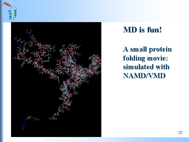 MD is fun! A small protein folding movie: simulated with NAMD/VMD 22 MD is fun! A small protein folding movie: simulated with NAMD/VMD 22
