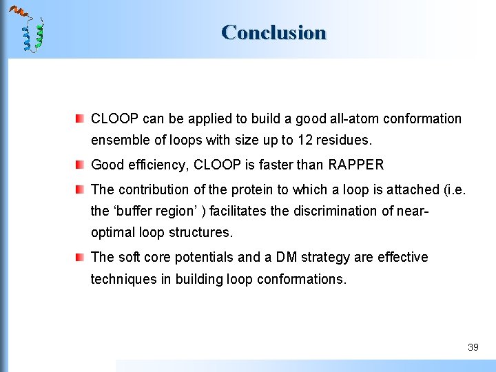 Conclusion CLOOP can be applied to build a good all-atom conformation ensemble of loops Conclusion CLOOP can be applied to build a good all-atom conformation ensemble of loops