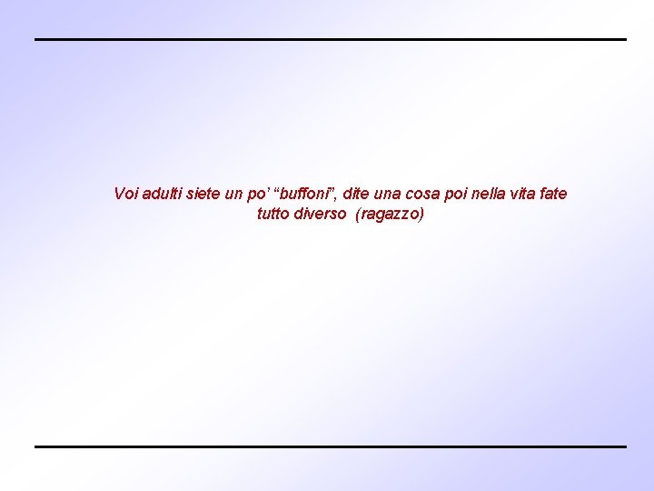 Voi adulti siete un po’ “buffoni”, dite una cosa poi nella vita fate tutto