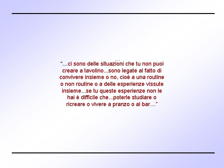 … “…ci sono delle situazioni che tu non puoi creare a tavolino. . .