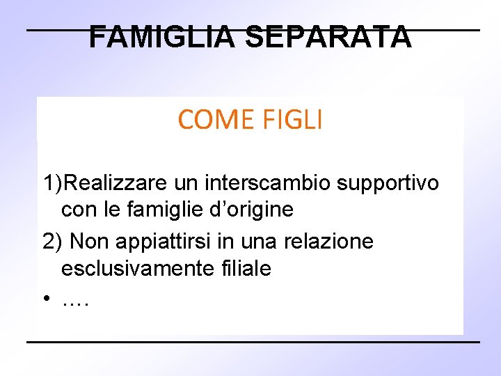 FAMIGLIA SEPARATA COME FIGLI 1)Realizzare un interscambio supportivo con le famiglie d’origine 2) Non