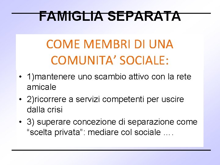 FAMIGLIA SEPARATA COME MEMBRI DI UNA COMUNITA’ SOCIALE: • 1)mantenere uno scambio attivo con