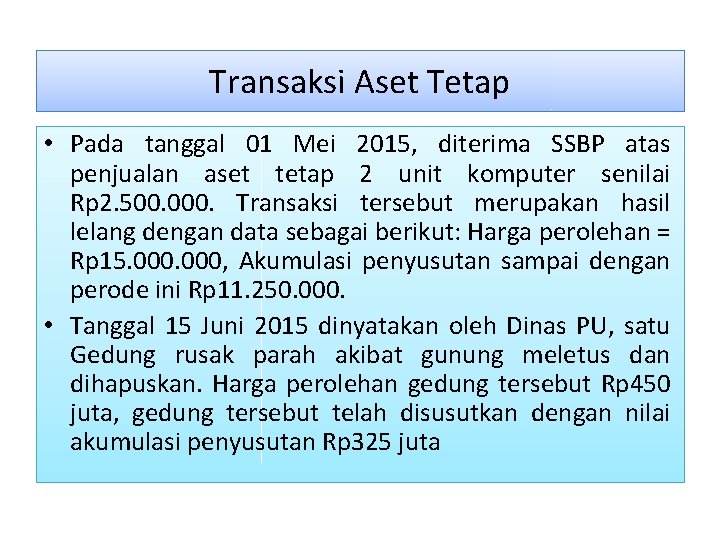 Transaksi Aset Tetap • Pada tanggal 01 Mei 2015, diterima SSBP atas penjualan aset