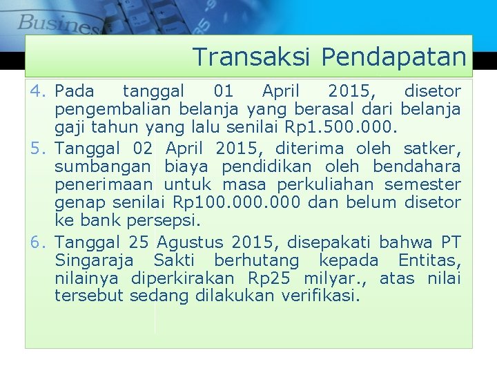 Transaksi Pendapatan 4. Pada tanggal 01 April 2015, disetor pengembalian belanja yang berasal dari