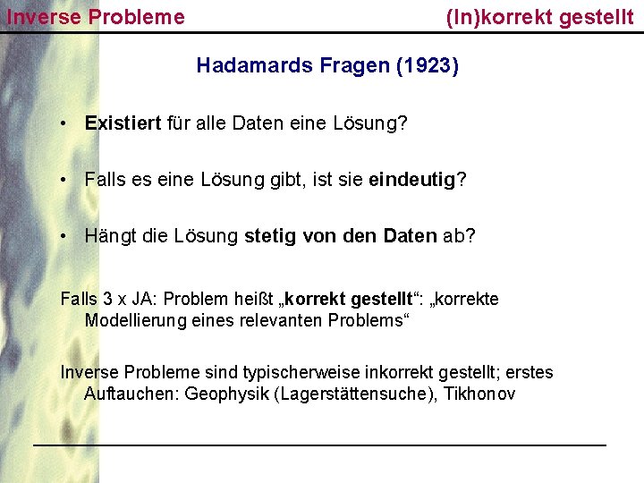 Inverse Probleme (In)korrekt gestellt Hadamards Fragen (1923) • Existiert für alle Daten eine Lösung?