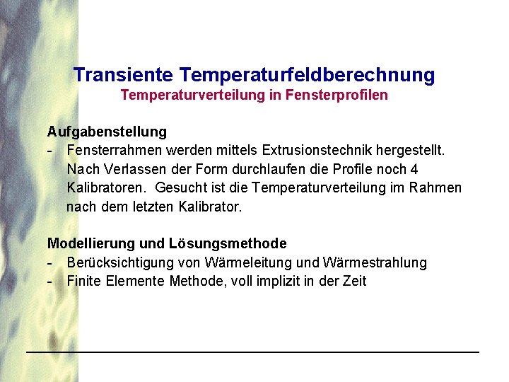 Transiente Temperaturfeldberechnung Temperaturverteilung in Fensterprofilen Aufgabenstellung - Fensterrahmen werden mittels Extrusionstechnik hergestellt. Nach Verlassen