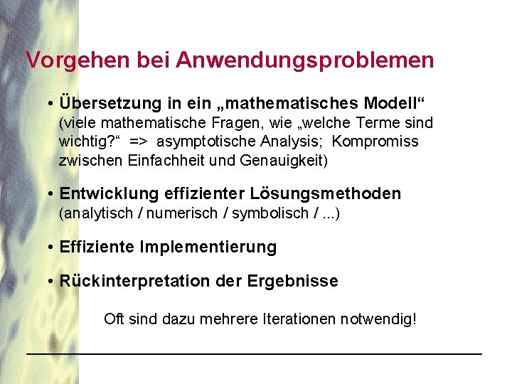 Vorgehen bei Anwendungsproblemen • Übersetzung in ein „mathematisches Modell“ (viele mathematische Fragen, wie „welche