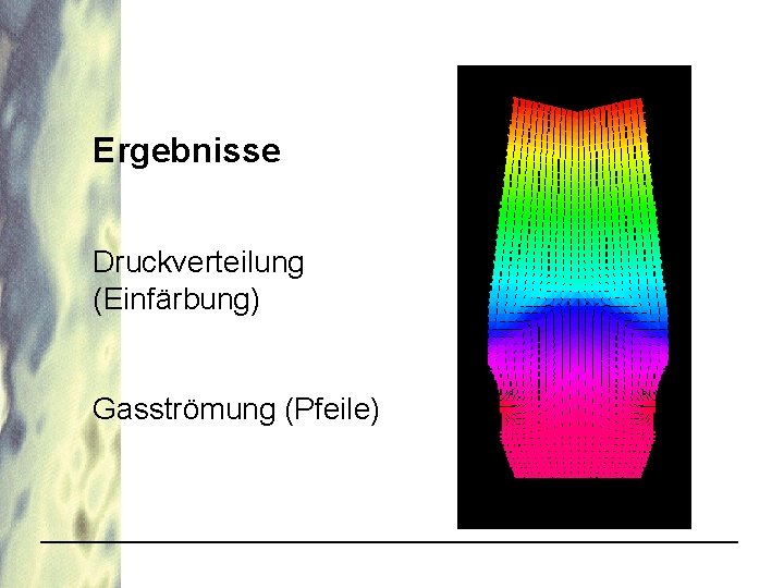 Ergebnisse Druckverteilung (Einfärbung) Gasströmung (Pfeile) 