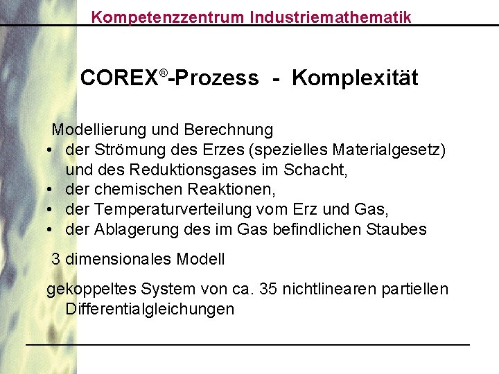 Kompetenzzentrum Industriemathematik COREX®-Prozess - Komplexität Modellierung und Berechnung • der Strömung des Erzes (spezielles