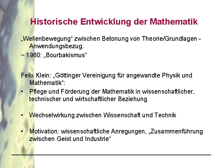 Historische Entwicklung der Mathematik „Wellenbewegung“ zwischen Betonung von Theorie/Grundlagen Anwendungsbezug. ~ 1960: „Bourbakismus“ Felix