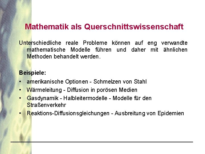 Mathematik als Querschnittswissenschaft Unterschiedliche reale Probleme können auf eng verwandte mathematische Modelle führen und