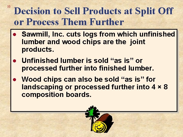 10 Decision to Sell Products at Split Off or Process Them Further l Sawmill,