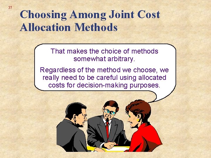 37 Choosing Among Joint Cost Allocation Methods That makes the choice of methods somewhat