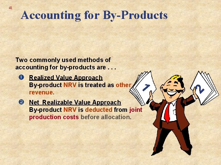 Accounting for By-Products Two commonly used methods of accounting for by-products are. . .