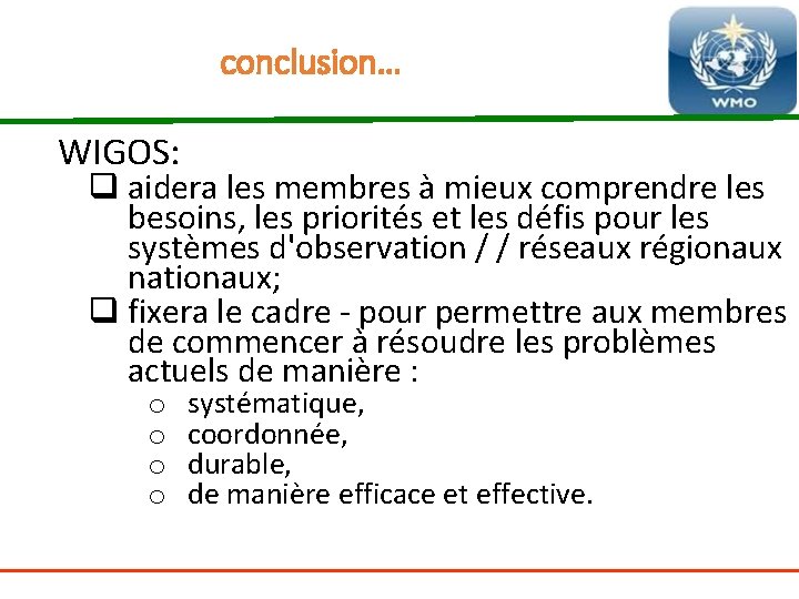 conclusion… WIGOS: q aidera les membres à mieux comprendre les besoins, les priorités et